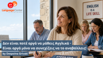 Δεν είναι ποτέ αργά να μάθεις Αγγλικά – Είναι αργά μόνο να συνεχίζεις να το αναβάλλεις.
